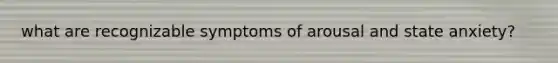 what are recognizable symptoms of arousal and state anxiety?