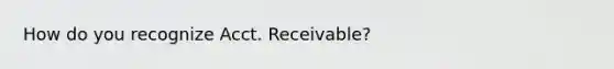 How do you recognize Acct. Receivable?