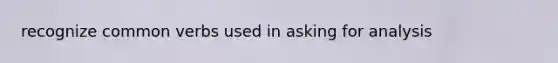 recognize common verbs used in asking for analysis