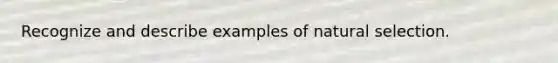 Recognize and describe examples of natural selection.