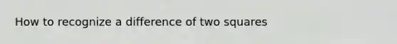 How to recognize a difference of two squares