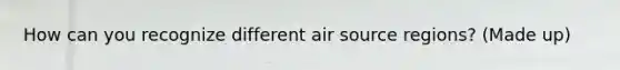 How can you recognize different air source regions? (Made up)