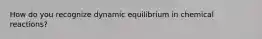 How do you recognize dynamic equilibrium in chemical reactions?