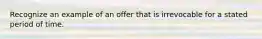 Recognize an example of an offer that is irrevocable for a stated period of time.