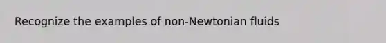 Recognize the examples of non-Newtonian fluids