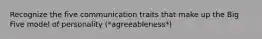 Recognize the five communication traits that make up the Big Five model of personality (*agreeableness*)