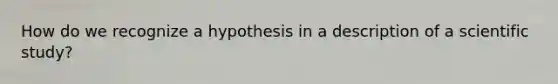 How do we recognize a hypothesis in a description of a scientific study?