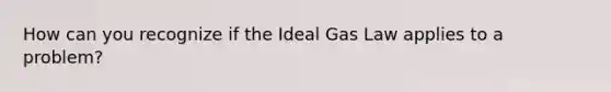 How can you recognize if the Ideal Gas Law applies to a problem?