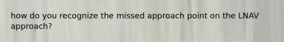 how do you recognize the missed approach point on the LNAV approach?