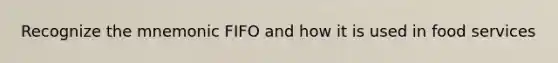Recognize the mnemonic FIFO and how it is used in food services