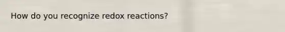 How do you recognize redox reactions?