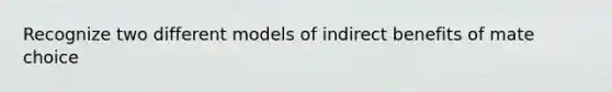 Recognize two different models of indirect benefits of mate choice