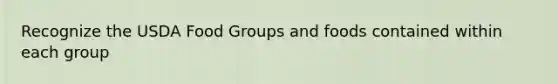 Recognize the USDA Food Groups and foods contained within each group