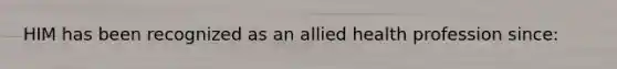 HIM has been recognized as an allied health profession since: