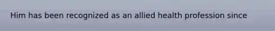 Him has been recognized as an allied health profession since