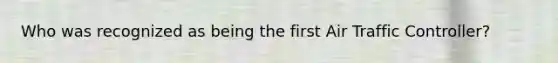 Who was recognized as being the first Air Traffic Controller?