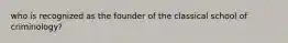 who is recognized as the founder of the classical school of criminology?