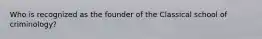 Who is recognized as the founder of the Classical school of criminology?