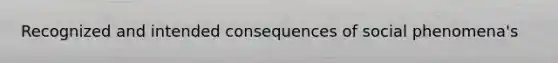 Recognized and intended consequences of social phenomena's