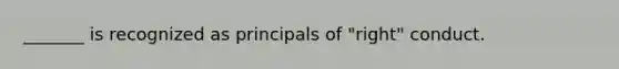 _______ is recognized as principals of "right" conduct.