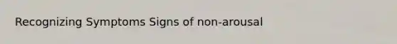 Recognizing Symptoms Signs of non-arousal
