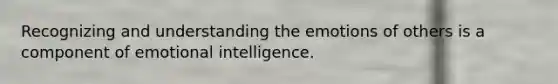 Recognizing and understanding the emotions of others is a component of emotional intelligence.