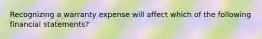 Recognizing a warranty expense will affect which of the following financial statements?