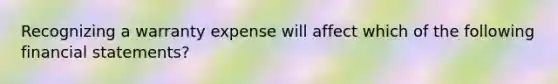 Recognizing a warranty expense will affect which of the following financial statements?