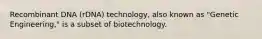 Recombinant DNA (rDNA) technology, also known as "Genetic Engineering," is a subset of biotechnology.