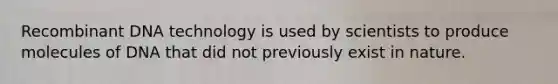 <a href='https://www.questionai.com/knowledge/kkrH4LHLPA-recombinant-dna' class='anchor-knowledge'>recombinant dna</a> technology is used by scientists to produce molecules of DNA that did not previously exist in nature.