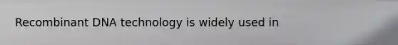 <a href='https://www.questionai.com/knowledge/kkrH4LHLPA-recombinant-dna' class='anchor-knowledge'>recombinant dna</a> technology is widely used in