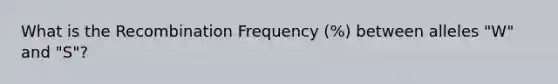 What is the Recombination Frequency (%) between alleles "W" and "S"?