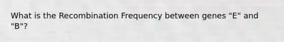 What is the Recombination Frequency between genes "E" and "B"?