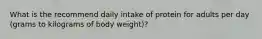 What is the recommend daily intake of protein for adults per day (grams to kilograms of body weight)?