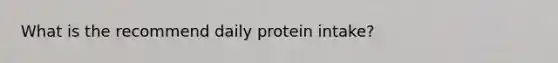 What is the recommend daily protein intake?