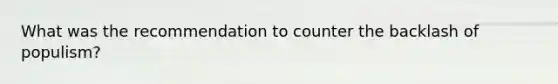 What was the recommendation to counter the backlash of populism?