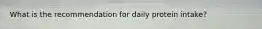 What is the recommendation for daily protein intake?