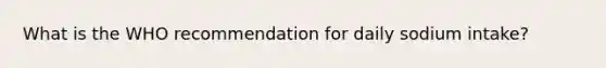 What is the WHO recommendation for daily sodium intake?