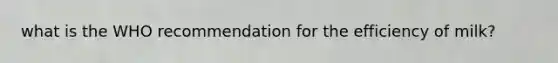 what is the WHO recommendation for the efficiency of milk?