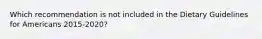 Which recommendation is not included in the Dietary Guidelines for Americans 2015-2020?