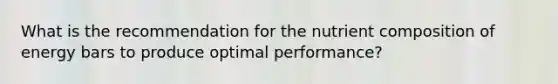 What is the recommendation for the nutrient composition of energy bars to produce optimal performance?
