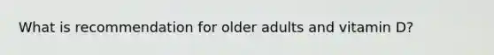 What is recommendation for older adults and vitamin D?