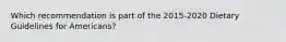 Which recommendation is part of the 2015-2020 Dietary Guidelines for Americans?