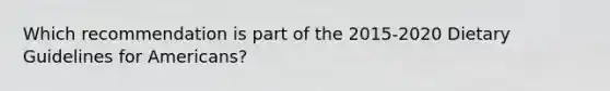 Which recommendation is part of the 2015-2020 Dietary Guidelines for Americans?