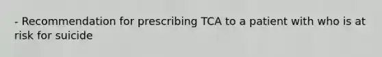 - Recommendation for prescribing TCA to a patient with who is at risk for suicide