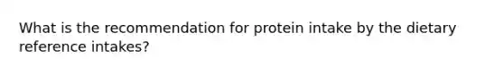 What is the recommendation for protein intake by the dietary reference intakes?