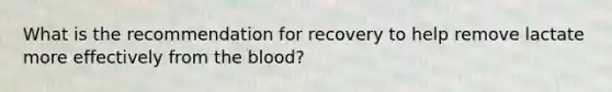 What is the recommendation for recovery to help remove lactate more effectively from the blood?