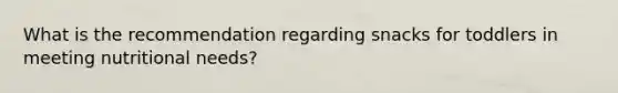 What is the recommendation regarding snacks for toddlers in meeting nutritional needs?