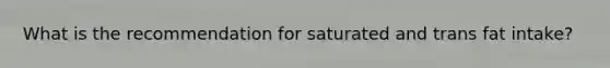 What is the recommendation for saturated and trans fat intake?