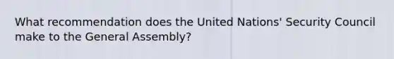 What recommendation does the United Nations' Security Council make to the General Assembly?